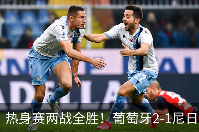 热身赛两战全胜！葡萄牙2-1尼日利亚 内托孔塞桑破门C罗连失良机