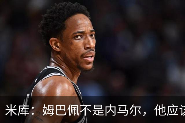 米库：姆巴佩不是内马尔，他应该利用速度冲击对方纵深